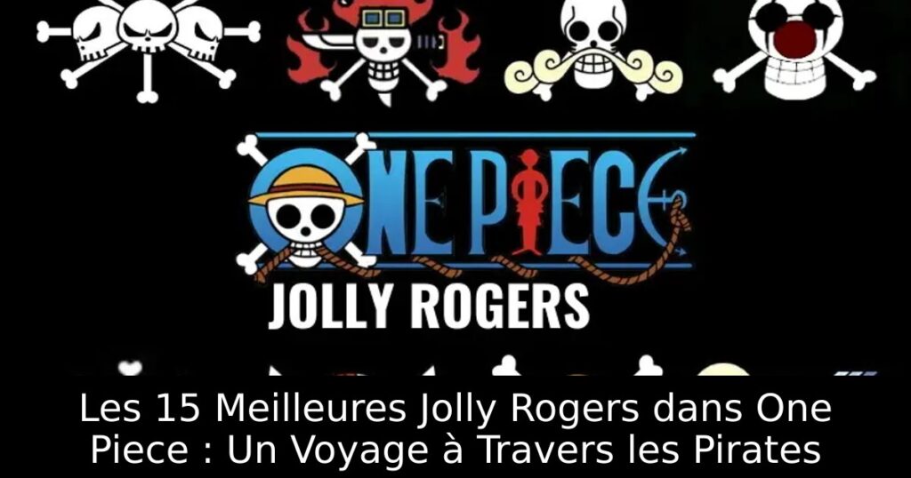 Les 15 Meilleures Jolly Rogers dans One Piece : Un Voyage à Travers les Pirates