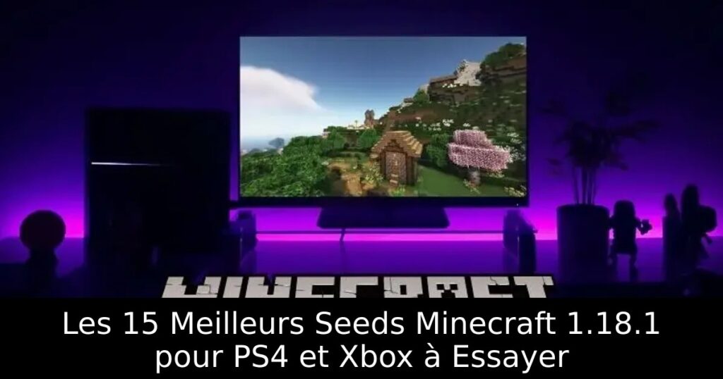 Les 15 Meilleurs Seeds Minecraft 1.18.1 pour PS4 et Xbox à Essayer