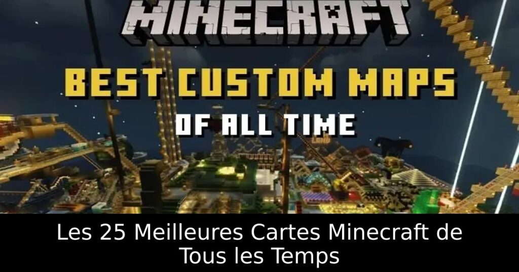 Les 25 Meilleures Cartes Minecraft de Tous les Temps