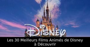 Les 30 Meilleurs Films Animés de Disney à Découvrir