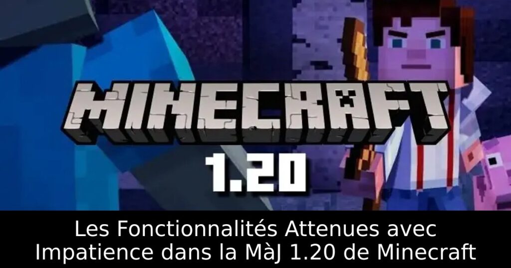 Les Fonctionnalités Attenues avec Impatience dans la MàJ 1.20 de Minecraft