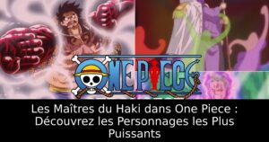 Les Maîtres du Haki dans One Piece : Découvrez les Personnages les Plus Puissants