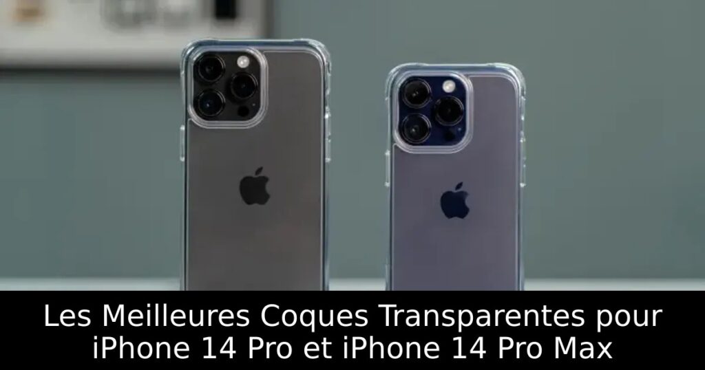 Les Meilleures Coques Transparentes pour iPhone 14 Pro et iPhone 14 Pro Max