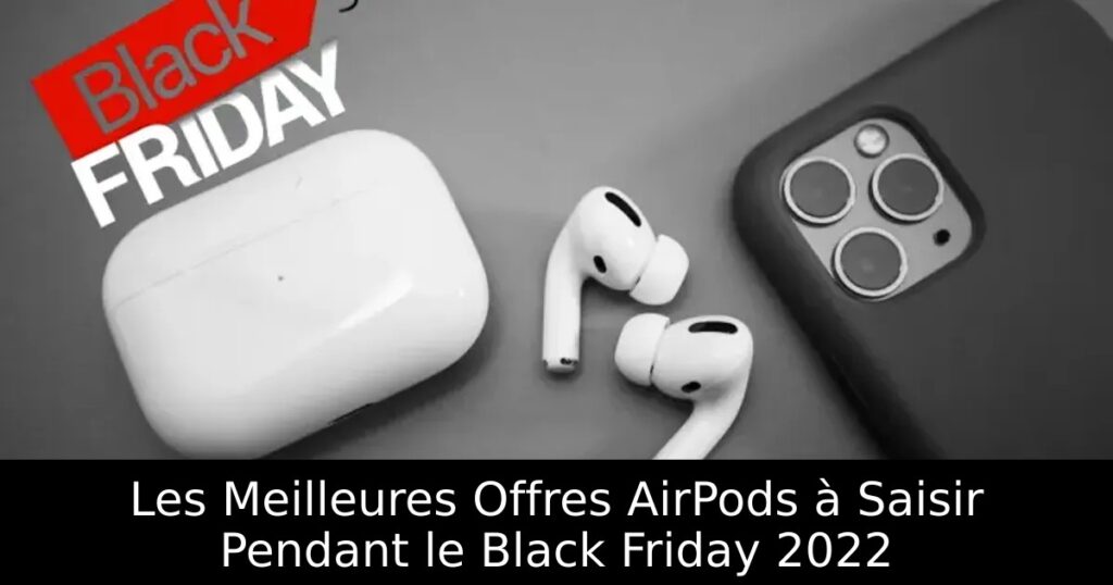 Les Meilleures Offres AirPods à Saisir Pendant le Black Friday 2022