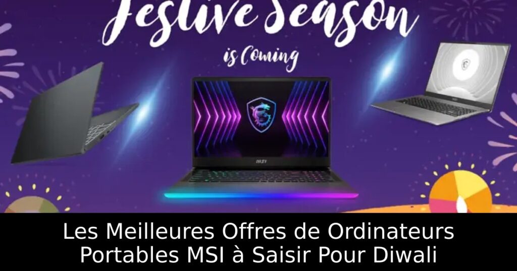Les Meilleures Offres de Ordinateurs Portables MSI à Saisir Pour Diwali