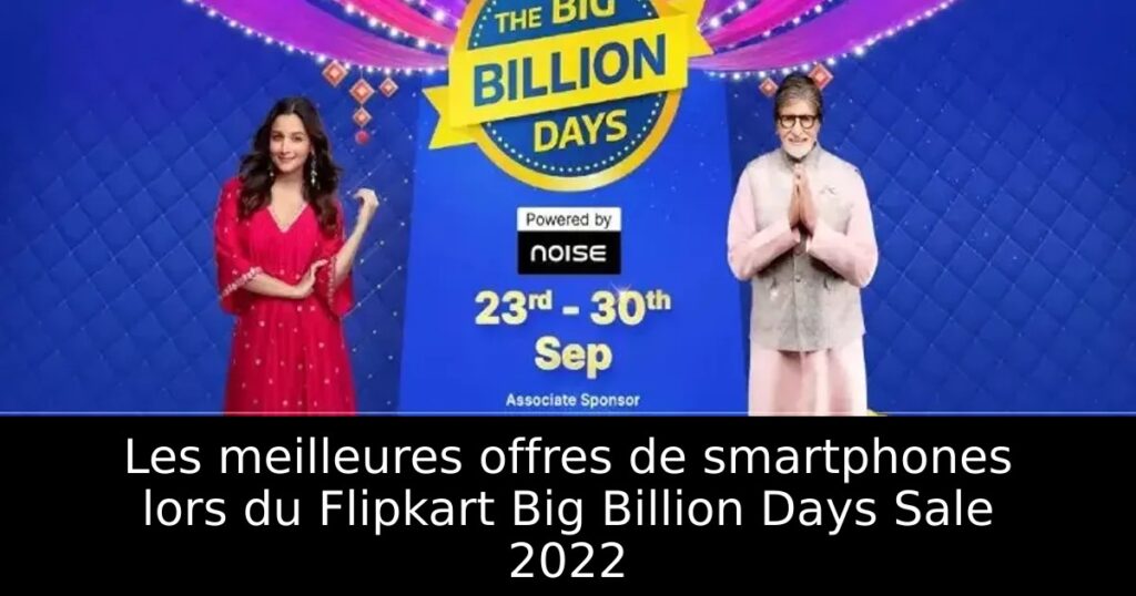 Les meilleures offres de smartphones lors du Flipkart Big Billion Days Sale 2022