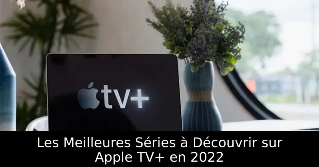 Les Meilleures Séries à Découvrir sur Apple TV+ en 2022