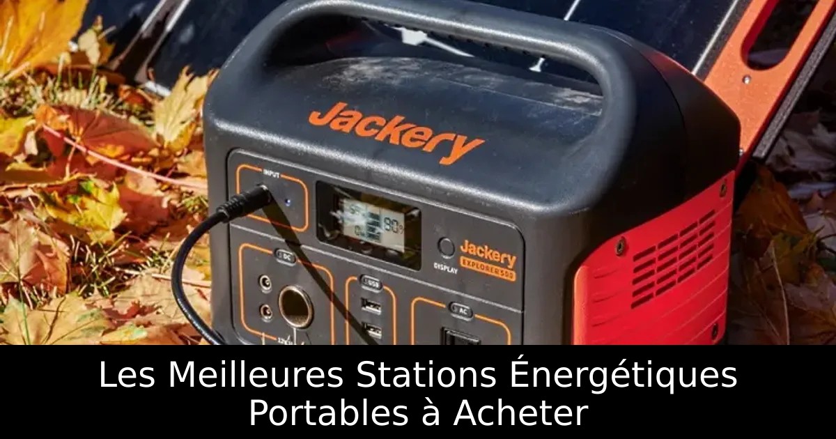 Les Meilleures Stations Énergétiques Portables à Acheter