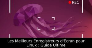 Les Meilleurs Enregistreurs d&rsquo;Écran pour Linux : Guide Ultime