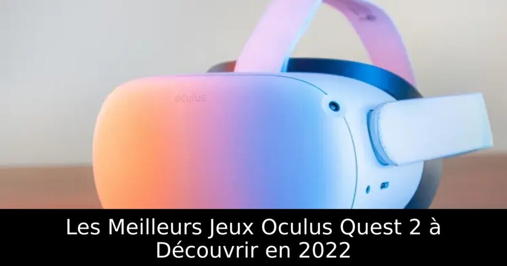 Les Meilleurs Jeux Oculus Quest 2 à Découvrir en 2022