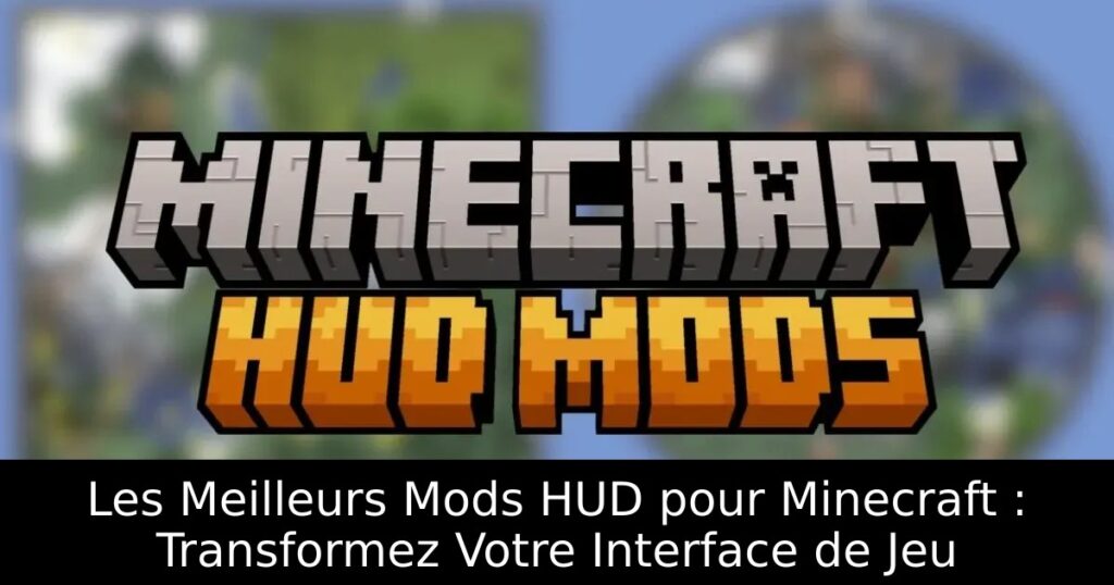 Les Meilleurs Mods HUD pour Minecraft : Transformez Votre Interface de Jeu