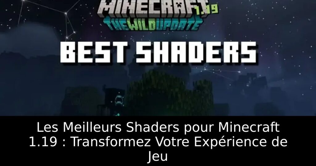 Les Meilleurs Shaders pour Minecraft 1.19 : Transformez Votre Expérience de Jeu