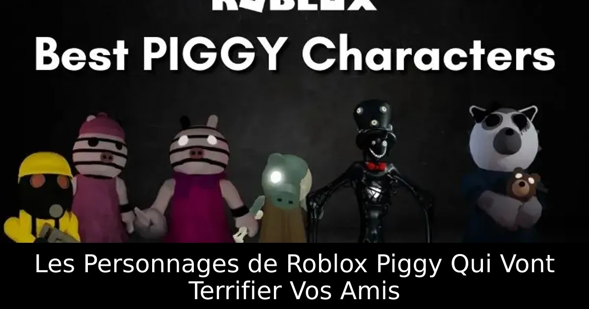 Les Personnages de Roblox Piggy Qui Vont Terrifier Vos Amis