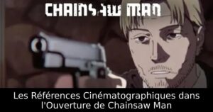 Les Références Cinématographiques dans l&rsquo;Ouverture de Chainsaw Man