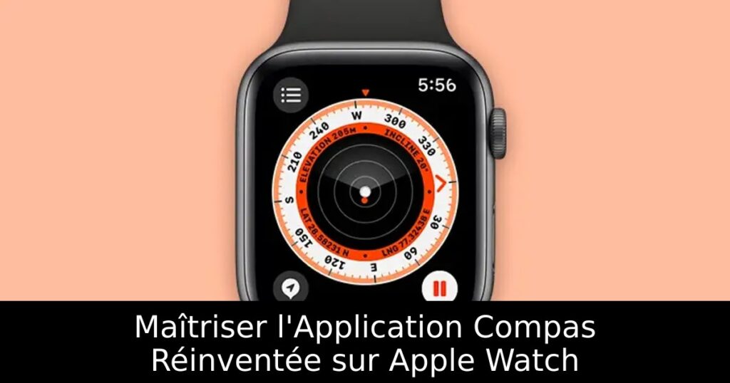 Maîtriser l&rsquo;Application Compas Réinventée sur Apple Watch