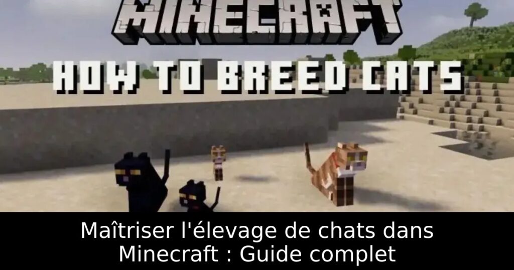 Maîtriser l&rsquo;élevage de chats dans Minecraft : Guide complet