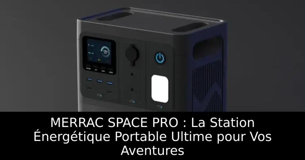 MERRAC SPACE PRO : La Station Énergétique Portable Ultime pour Vos Aventures