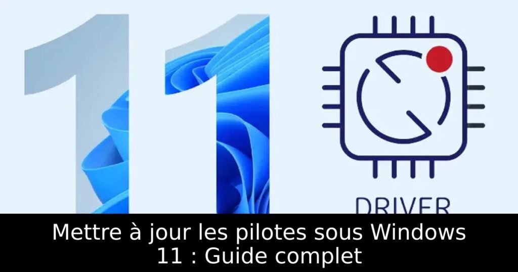 Mettre à jour les pilotes sous Windows 11 : Guide complet
