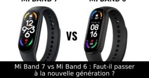 Mi Band 7 vs Mi Band 6 : Faut-il passer à la nouvelle génération ?