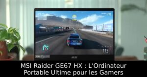 MSI Raider GE67 HX : L&rsquo;Ordinateur Portable Ultime pour les Gamers