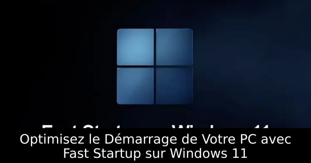 Optimisez le Démarrage de Votre PC avec Fast Startup sur Windows 11