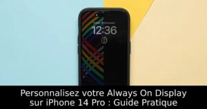 Personnalisez votre Always On Display sur iPhone 14 Pro : Guide Pratique