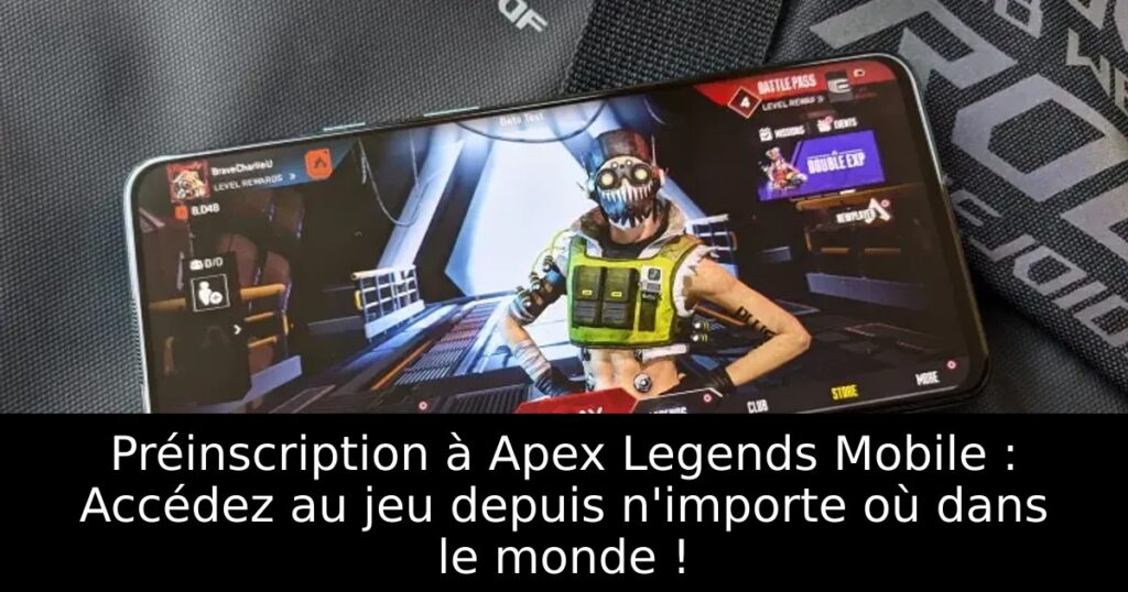 Préinscription à Apex Legends Mobile : Accédez au jeu depuis n&rsquo;importe où dans le monde !