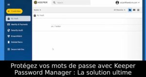Protégez vos mots de passe avec Keeper Password Manager : La solution ultime