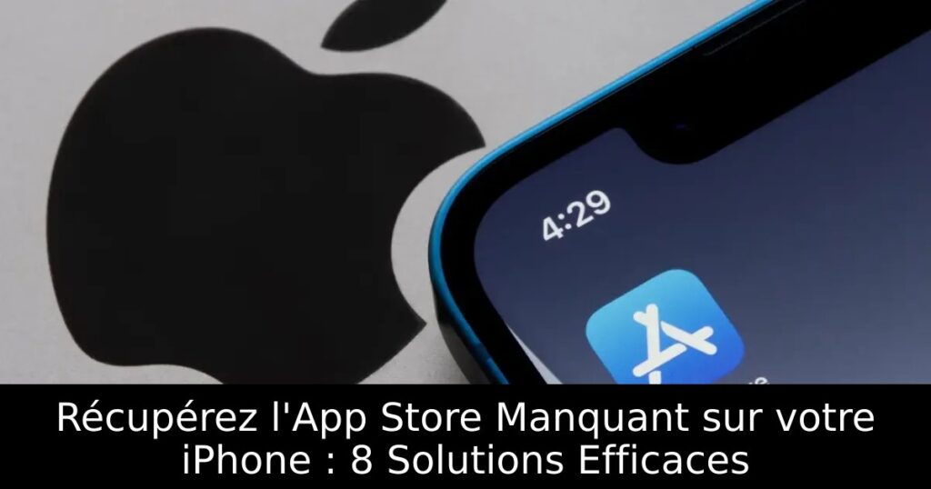 Récupérez l&rsquo;App Store Manquant sur votre iPhone : 8 Solutions Efficaces