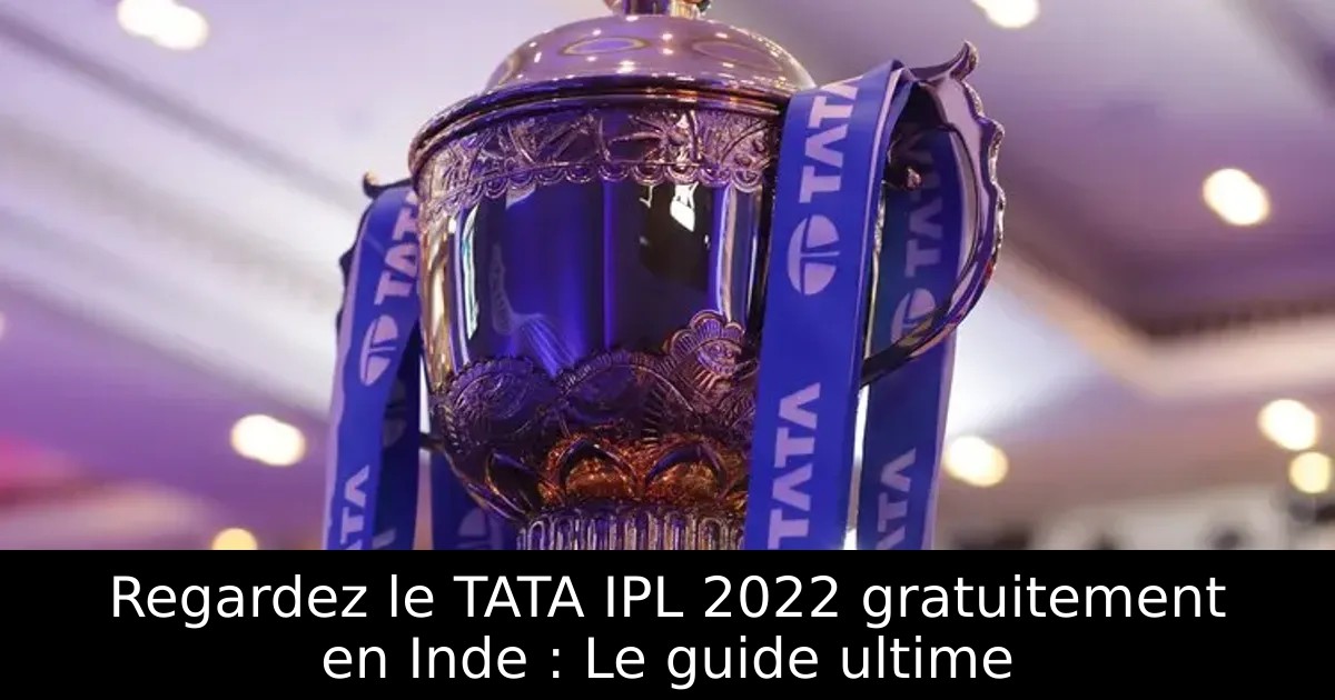 Regardez le TATA IPL 2022 gratuitement en Inde : Le guide ultime