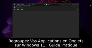 Regroupez Vos Applications en Onglets sur Windows 11 : Guide Pratique