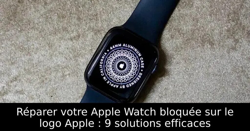 Réparer votre Apple Watch bloquée sur le logo Apple : 9 solutions efficaces