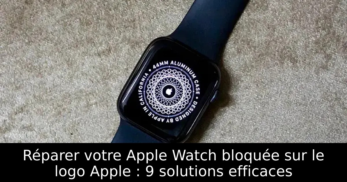 Réparer votre Apple Watch bloquée sur le logo Apple : 9 solutions efficaces