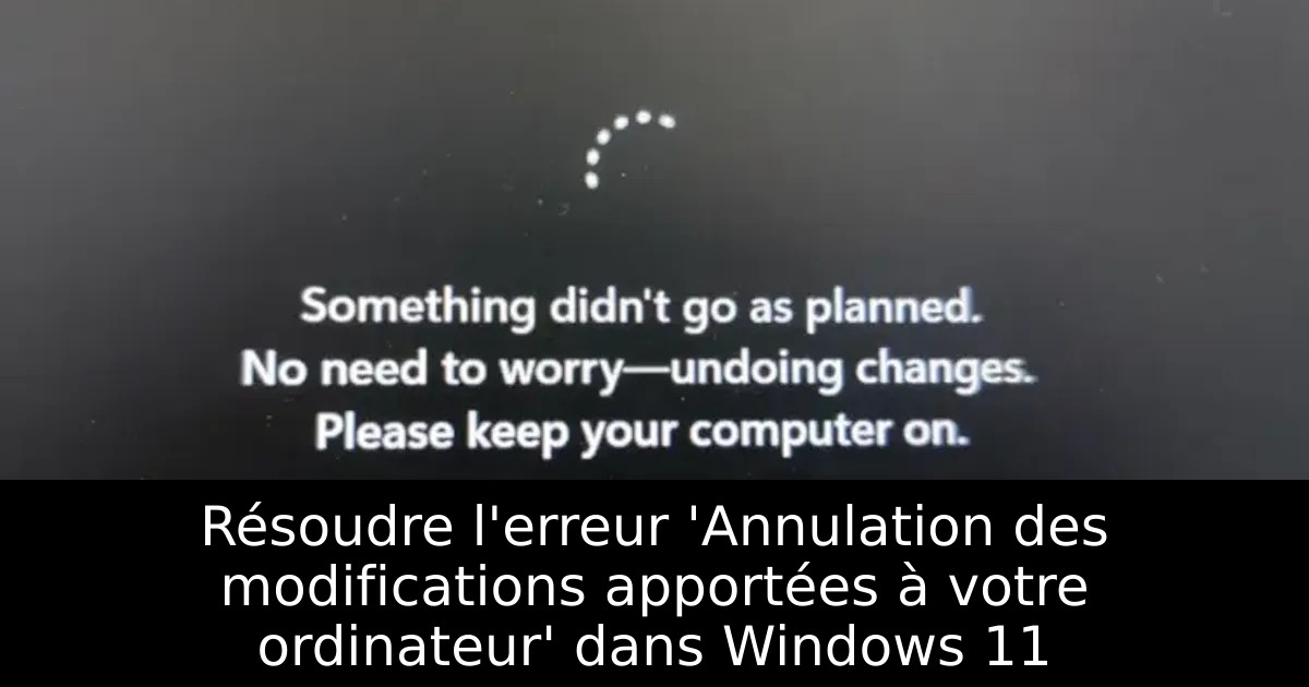 Résoudre l&rsquo;erreur &lsquo;Annulation des modifications apportées à votre ordinateur&rsquo; dans Windows 11