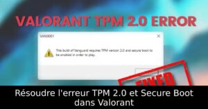 VALORANT : corriger l’erreur TPM 2.0 / Secure Boot sur Windows 11