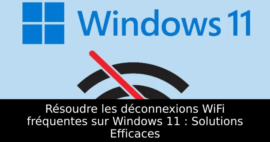 Résoudre les déconnexions WiFi fréquentes sur Windows 11 : Solutions Efficaces
