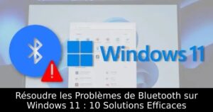 Résoudre les Problèmes de Bluetooth sur Windows 11 : 10 Solutions Efficaces