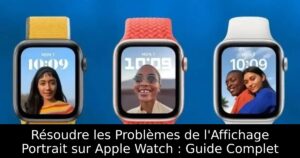 Résoudre les Problèmes de l&rsquo;Affichage Portrait sur Apple Watch : Guide Complet