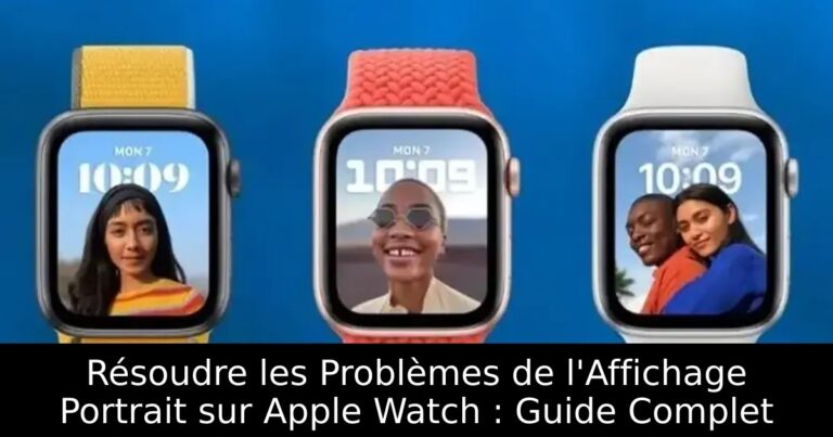 Résoudre les Problèmes de l&rsquo;Affichage Portrait sur Apple Watch : Guide Complet