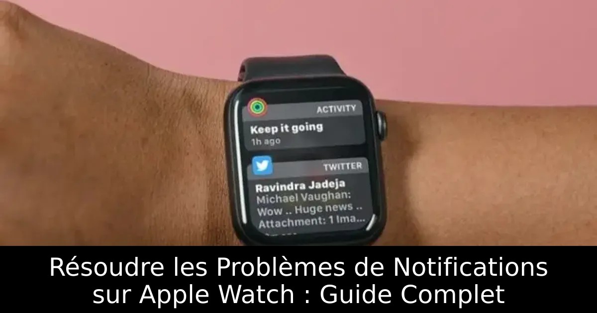 Résoudre les Problèmes de Notifications sur Apple Watch : Guide Complet