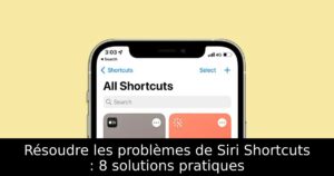 Résoudre les problèmes de Siri Shortcuts : 8 solutions pratiques