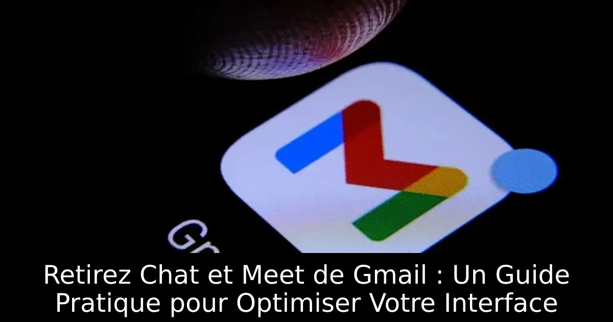 Retirez Chat et Meet de Gmail : Un Guide Pratique pour Optimiser Votre Interface