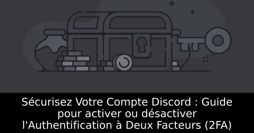 Sécurisez Votre Compte Discord : Guide pour activer ou désactiver l&rsquo;Authentification à Deux Facteurs (2FA)