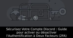 Sécurisez Votre Compte Discord : Guide pour activer ou désactiver l&rsquo;Authentification à Deux Facteurs (2FA)