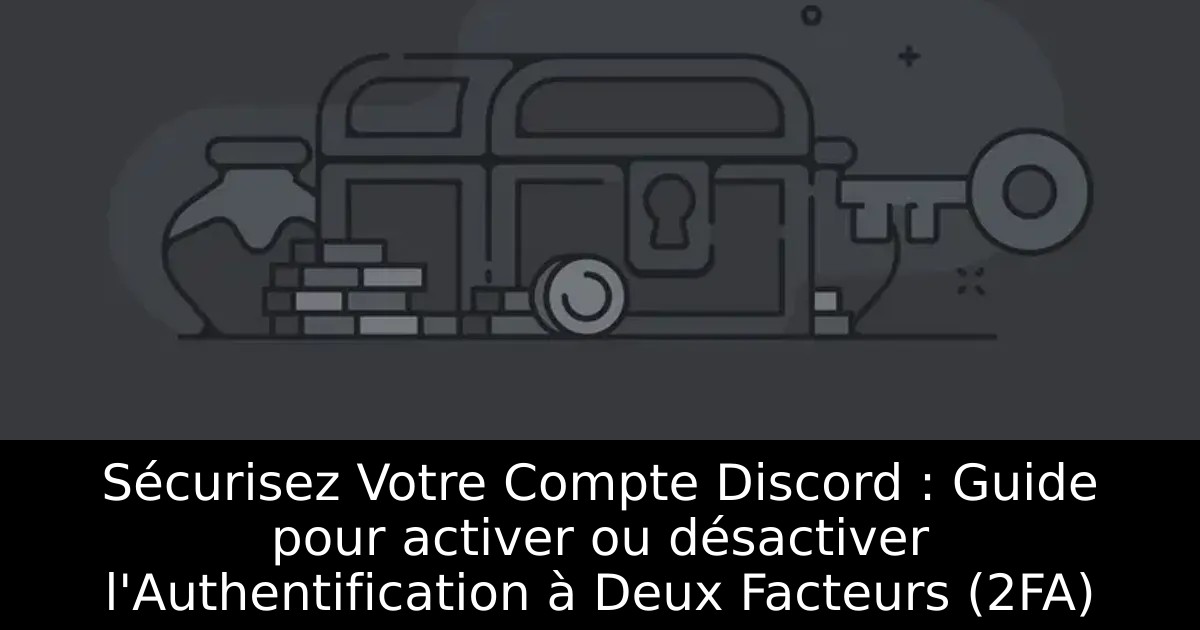 Sécurisez Votre Compte Discord : Guide pour activer ou désactiver l&rsquo;Authentification à Deux Facteurs (2FA)