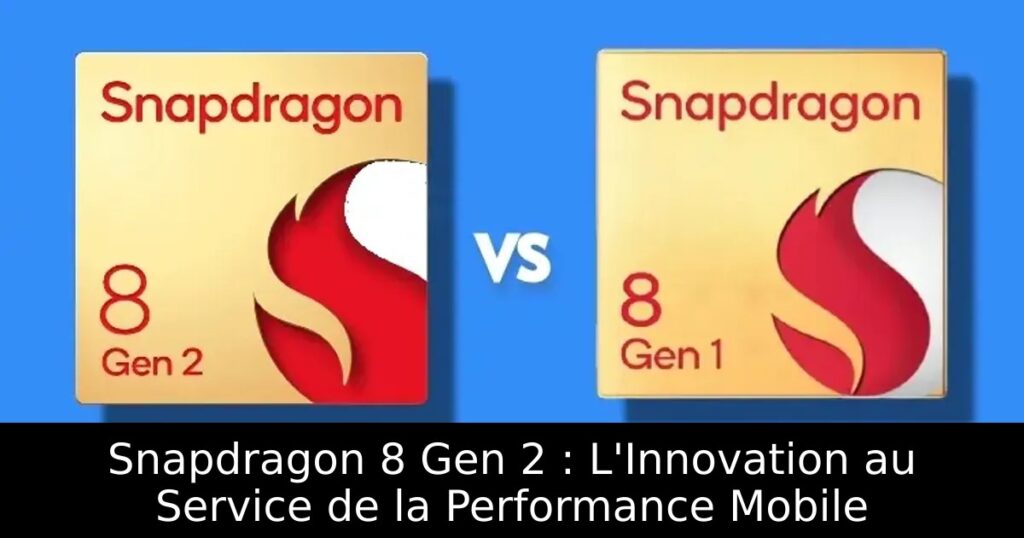 Snapdragon 8 Gen 2 : L&rsquo;Innovation au Service de la Performance Mobile