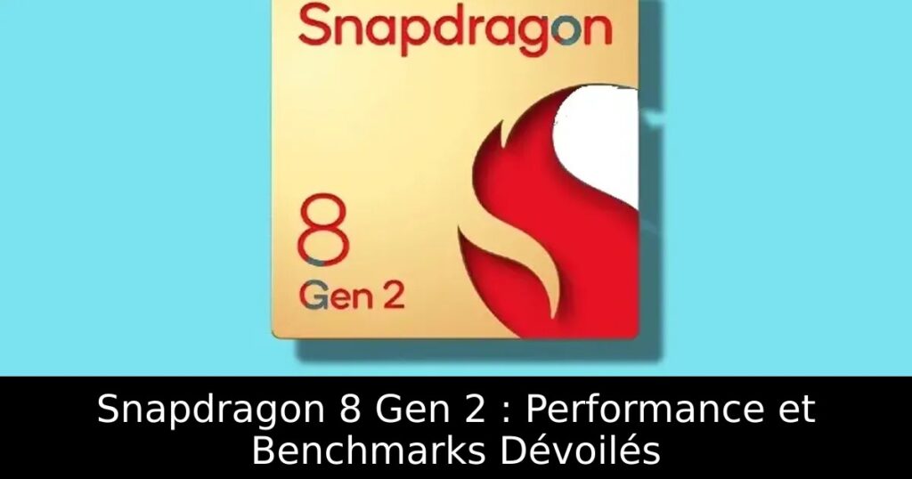 Snapdragon 8 Gen 2 : Performance et Benchmarks Dévoilés