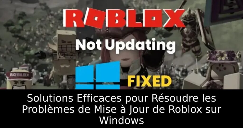 Solutions Efficaces pour Résoudre les Problèmes de Mise à Jour de Roblox sur Windows