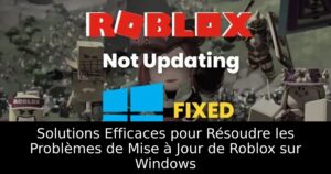 Solutions Efficaces pour Résoudre les Problèmes de Mise à Jour de Roblox sur Windows