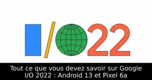 Tout ce que vous devez savoir sur Google I/O 2022 : Android 13 et Pixel 6a